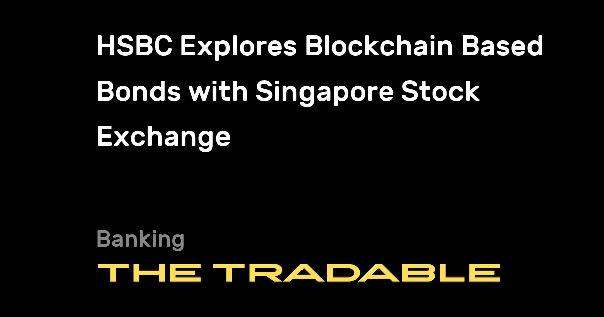 HSBC Explores Blockchain Based Bonds With Singapore Stock Exchange